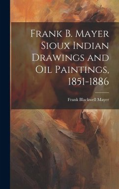 Frank B. Mayer Sioux Indian Drawings and Oil Paintings, 1851-1886 - Mayer, Frank Blackwell