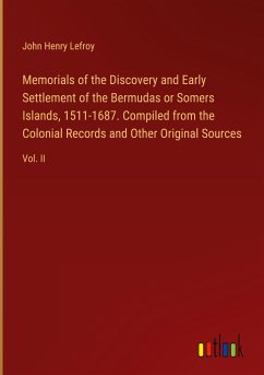 Memorials of the Discovery and Early Settlement of the Bermudas or Somers Islands, 1511-1687. Compiled from the Colonial Records and Other Original Sources