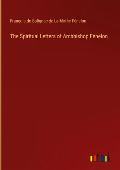 The Spiritual Letters of Archbishop Fénelon - Fénelon, François de Salignac de La Mothe