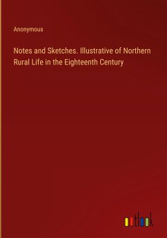 Notes and Sketches. Illustrative of Northern Rural Life in the Eighteenth Century - Anonymous