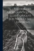 Recherches Archéologiques Et Historiques Sur Pékin Et Ses Environs... Recherches Archéologiques Et Historiques Sur Pékin Et Ses Environs...