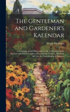 Cover The Gentleman and Gardener's Kalendar: Containing Ample Directions for the Cultivation of the Kitchen and Flower Garden, Green House, Nursery, Orchard