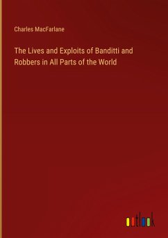 The Lives and Exploits of Banditti and Robbers in All Parts of the World - Macfarlane, Charles