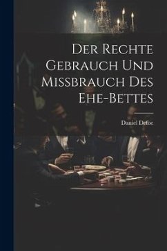 Der Rechte Gebrauch Und Mißbrauch Des Ehe-bettes - Defoe, Daniel