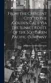 From the Crescent City to the Golden Gate Via the Sunset Route of the Southern Pacific Company