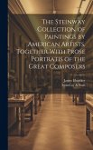 The Steinway Collection of Paintings by American Artists, Together With Prose Portratis of the Great Composers The Steinway Collection of Paintings by American Artists, Together With Prose Portratis of the Great Composers