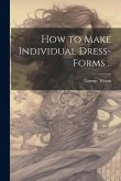 How to Make Individual Dress-forms ..