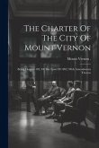 The Charter Of The City Of Mount Vernon: Being Chapter 182, Of The Laws Of 1892, With Amendments Thereto