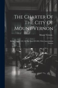 The Charter Of The City Of Mount Vernon: Being Chapter 182, Of The Laws Of 1892, With Amendments Thereto