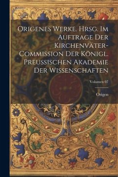 Cover Origenes Werke. Hrsg. im Auftrage der Kirchenväter-Commission der Königl. Preussischen Akademie der Wissenschaften; Volumen 07