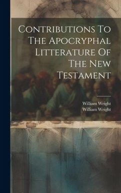 Contributions To The Apocryphal Litterature Of The New Testament - Wright, William