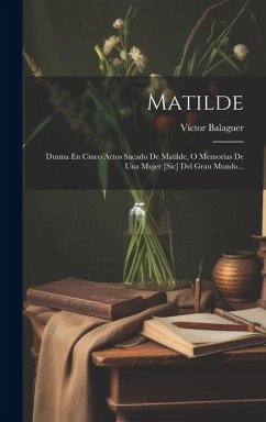 Matilde: Drama En Cinco Actos Sacado De Matilde, O Memorias De Una Mujer [sic] Del Gran Mundo... - Balaguer, Víctor