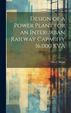 Design of a Power Plant for an Interurban Railway Capacity 16,000 KVA - Mann, Wm C