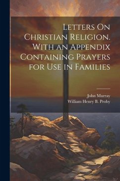 Letters On Christian Religion. With an Appendix Containing Prayers for Use in Families - Murray, John; Proby, William Henry B.