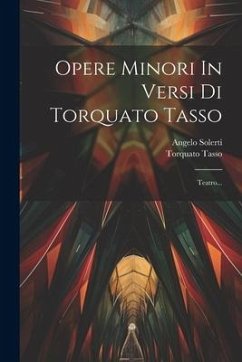 Opere Minori In Versi Di Torquato Tasso: Teatro... - Tasso, Torquato; Solerti, Angelo