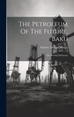 The Petroleum Of The Future. Baku: The Petrolia Of Europe - Marvin, Charles Thomas