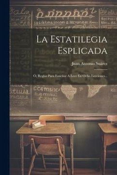 La Estatilegia Esplicada: Ó, Reglas Para Enseñar A Leer En Ocho Lecciones... - Suárez, Juan Antonio