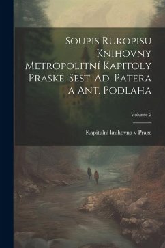 Cover Soupis rukopisu Knihovny Metropolitní kapitoly praské. Sest. Ad. Patera a Ant. Podlaha; Volume 2