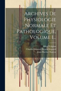 Archives De Physiologie Normale Et Pathologique, Volume 1... - Brown-Sequard, Charles-Edouard; Vulpian, Alfred; Charcot, Jean-Martin