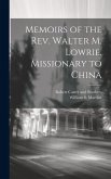 Memoirs of the Rev. Walter M. Lowrie, Missionary to China Memoirs of the Rev. Walter M. Lowrie, Missionary to China