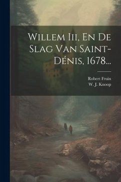 Willem Iii, En De Slag Van Saint-dénis, 1678... - Fruin, Robert