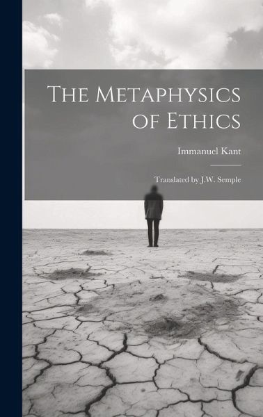The Metaphysics of Ethics: Translated by J.W. Semple The Metaphysics of Ethics: Translated by J.W. Semple