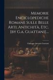 Memorie Enciclopediche Romane Sulle Belle Arti, Antichità, Etc. [by G.a. Guattani]....