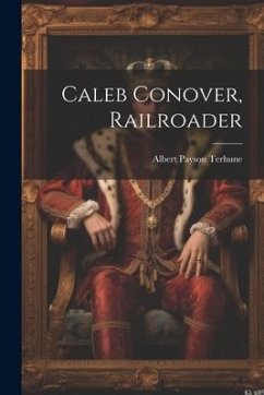 Caleb Conover, Railroader - Terhune, Albert Payson