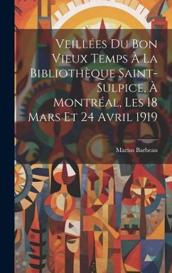 Veillées du bon vieux temps à la Bibliothèque Saint-Sulpice, à Montréal, les 18 mars et 24 avril 1919 Cover Veillées du bon vieux temps à la Bibliothèque Saint-Sulpice, à Montréal, les 18 mars et 24 avril 1919