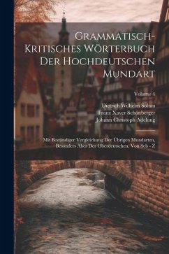 Grammatisch-kritisches Wörterbuch Der Hochdeutschen Mundart: Mit Beständiger Vergleichung Der Übrigen Mundarten, Besonders Aber Der Oberdeutschen. Von - Adelung, Johann Christoph