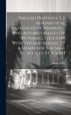 English Province, S. J. Alphabetical Catalogue of Members ... Who Assumed Aliases Or By-Names, Together With the Said Aliases, by a Member of the Same