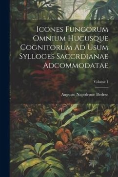 Icones Fungorum Omnium Hucusque Cognitorum Ad Usum Sylloges Saccrdianae Adcommodatae; Volume 1 - Berlese, Augusto Napoleone