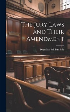 The Jury Laws and Their Amendment - Erle, Twynihoe William