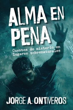 Alma en pena, cuentos de misterio en lugares sobrenaturales - Ontiveros, Jorge A