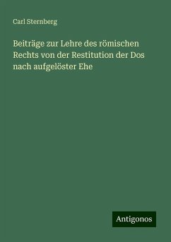 Beiträge zur Lehre des römischen Rechts von der Restitution der Dos nach aufgelöster Ehe - Sternberg, Carl