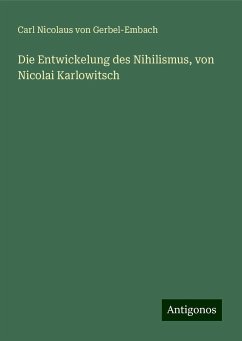 Die Entwickelung des Nihilismus, von Nicolai Karlowitsch - Gerbel-Embach, Carl Nicolaus Von