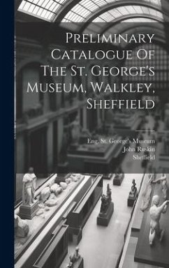 Preliminary Catalogue Of The St. George's Museum, Walkley, Sheffield - Ruskin, John