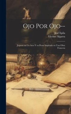 Ojo por ojo--: Juguete en un acto y en prosa inspirado en una obra francesa - Algarra, Vicente; Epila, José