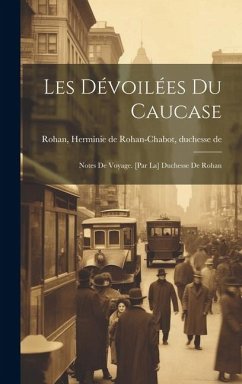 Les dévoilées du Caucase; notes de voyage. [par la] Duchesse de Rohan