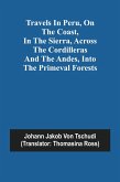 Travels in Peru, on the Coast, in the Sierra, Across the Cordilleras and the Andes, into the Primeval Forests Travels in Peru, on the Coast, in the Sierra, Across the Cordilleras and the Andes, into the Primeval Forests