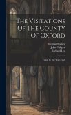 The Visitations Of The County Of Oxford: Taken In The Years 1566