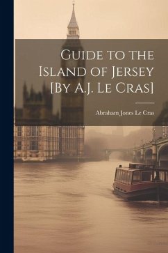 Guide to the Island of Jersey [By A.J. Le Cras] - Le Cras, Abraham Jones