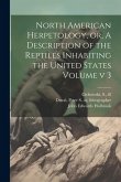 North American Herpetology, or, A Description of the Reptiles Inhabiting the United States Volume v 3 North American Herpetology, or, A Description of the Reptiles Inhabiting the United States Volume v 3