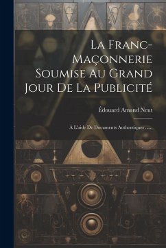 Cover La Franc-maçonnerie Soumise Au Grand Jour De La Publicité