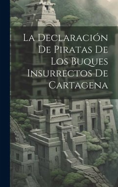 La Declaración De Piratas De Los Buques Insurrectos De Cartagena - Anonymous