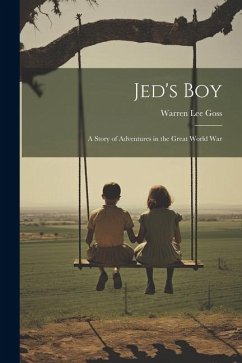 Jed's Boy: A Story of Adventures in the Great World War - Goss, Warren Lee