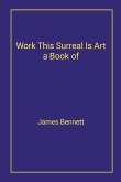 Work This Surreal Is Art a Book of Work This Surreal Is Art a Book of