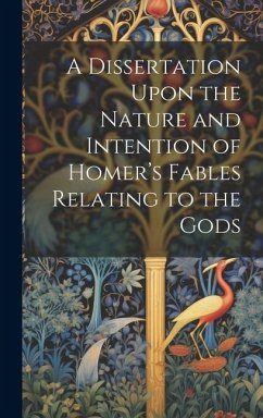 A Dissertation Upon the Nature and Intention of Homer's Fables Relating to the Gods - Anonymous