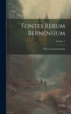 Fontes Rerum Bernensium: Bern's Geschichtsquellen; Volume 1 - Anonymous