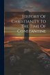 History Of Christianity To The Time Of... - Bild 1